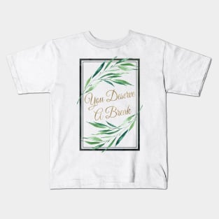 You Deserve A Break Kids T-Shirt